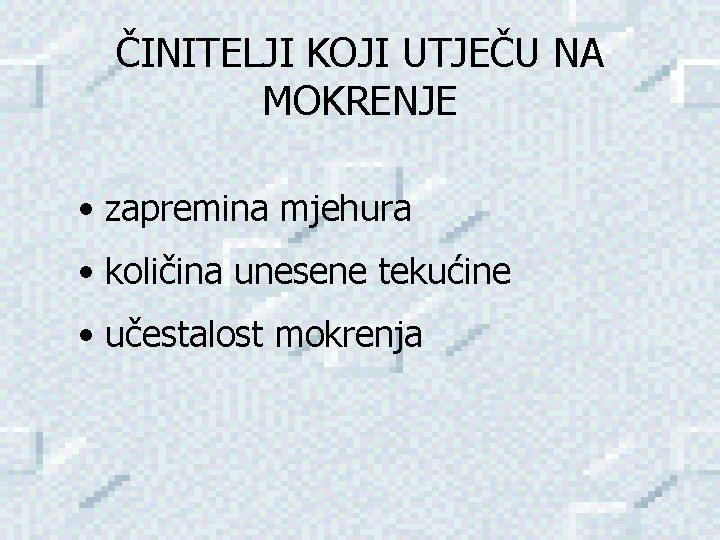 ČINITELJI KOJI UTJEČU NA MOKRENJE • zapremina mjehura • količina unesene tekućine • učestalost