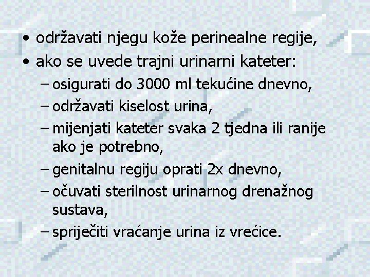  • održavati njegu kože perinealne regije, • ako se uvede trajni urinarni kateter: