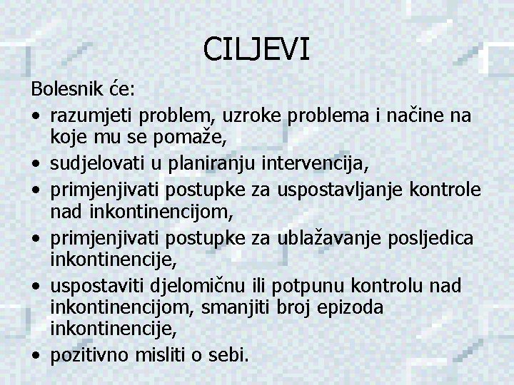 CILJEVI Bolesnik će: • razumjeti problem, uzroke problema i načine na koje mu se