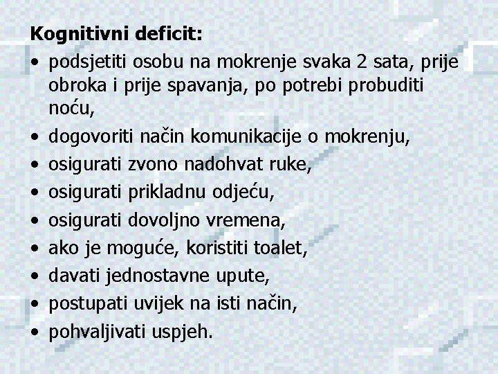 Kognitivni deficit: • podsjetiti osobu na mokrenje svaka 2 sata, prije obroka i prije