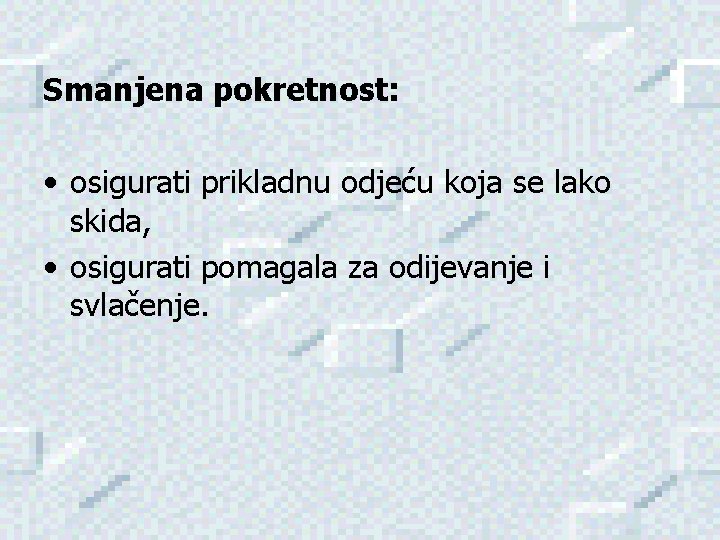 Smanjena pokretnost: • osigurati prikladnu odjeću koja se lako skida, • osigurati pomagala za