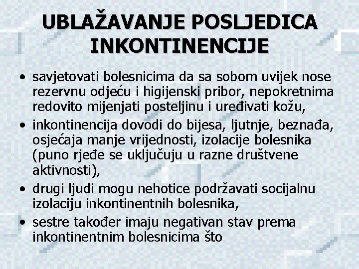 UBLAŽAVANJE POSLJEDICA INKONTINENCIJE • savjetovati bolesnicima da sa sobom uvijek nose rezervnu odjeću i