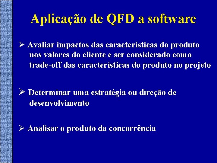 Aplicação de QFD a software Ø Avaliar impactos das características do produto nos valores