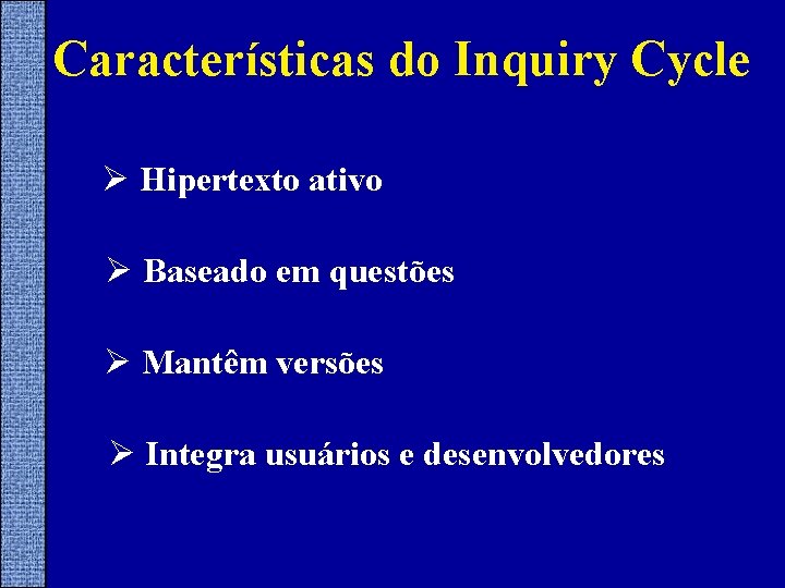 Características do Inquiry Cycle Ø Hipertexto ativo Ø Baseado em questões Ø Mantêm versões