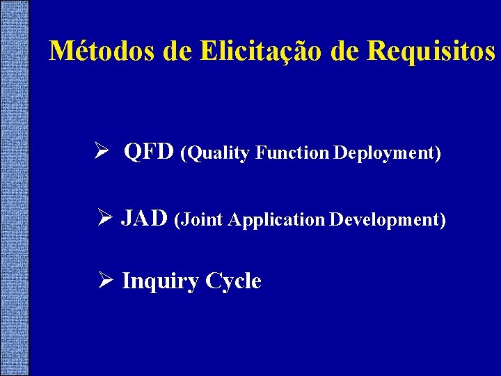 Métodos de Elicitação de Requisitos Ø QFD (Quality Function Deployment) Ø JAD (Joint Application