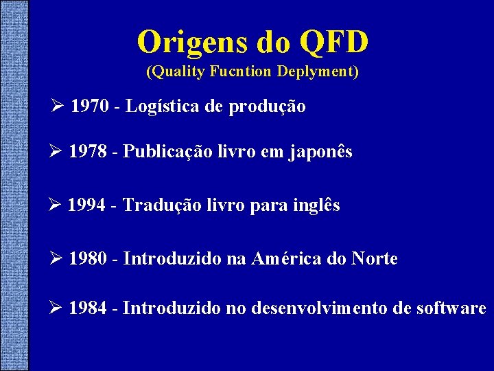 Origens do QFD (Quality Fucntion Deplyment) Ø 1970 - Logística de produção Ø 1978