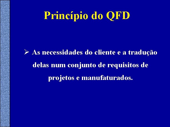 Princípio do QFD Ø As necessidades do cliente e a tradução delas num conjunto