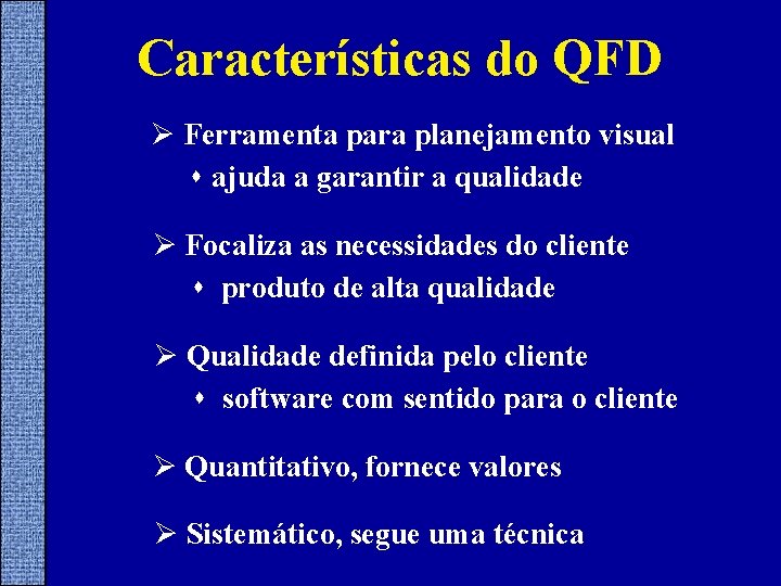Características do QFD Ø Ferramenta para planejamento visual s ajuda a garantir a qualidade