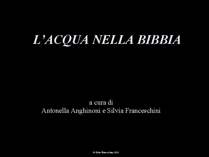L’ACQUA NELLA BIBBIA a cura di Antonella Anghinoni e Silvia Franceschini © Silvia Franceschini,