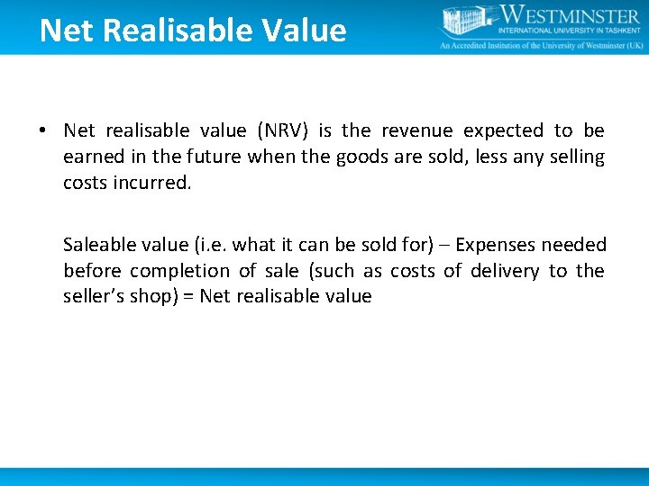 Net Realisable Value • Net realisable value (NRV) is the revenue expected to be