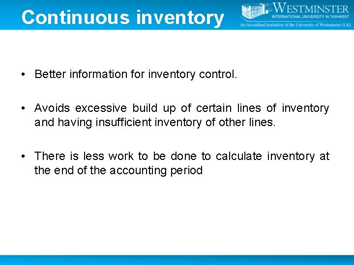 Continuous inventory • Better information for inventory control. • Avoids excessive build up of