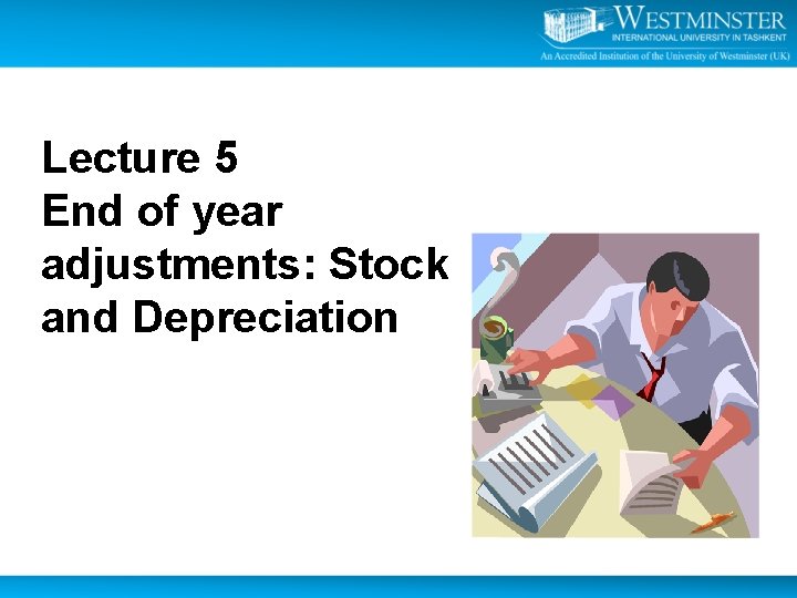 Lecture 5 End of year adjustments: Stock and Depreciation 