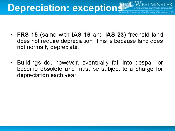 Depreciation: exceptions • FRS 15 (same with IAS 16 and IAS 23) freehold land