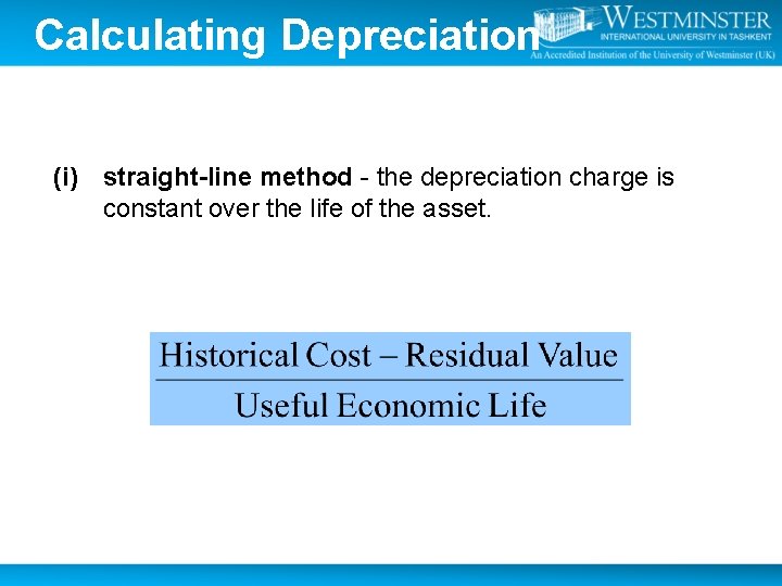Calculating Depreciation (i) straight-line method - the depreciation charge is constant over the life