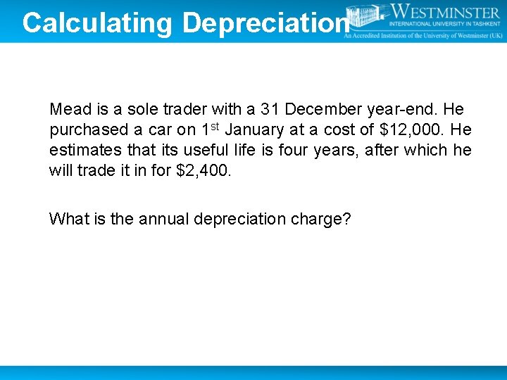 Calculating Depreciation Mead is a sole trader with a 31 December year-end. He purchased