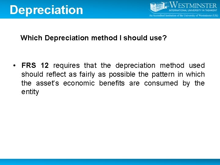 Depreciation Which Depreciation method I should use? • FRS 12 requires that the depreciation