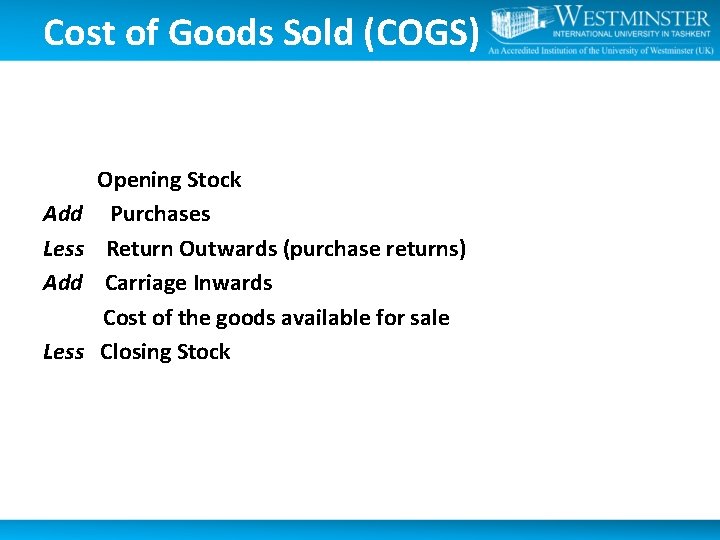 Cost of Goods Sold (COGS) Add Less Opening Stock Purchases Return Outwards (purchase returns)