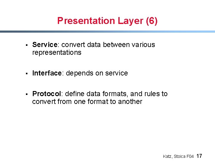 Presentation Layer (6) § Service: convert data between various representations § Interface: depends on