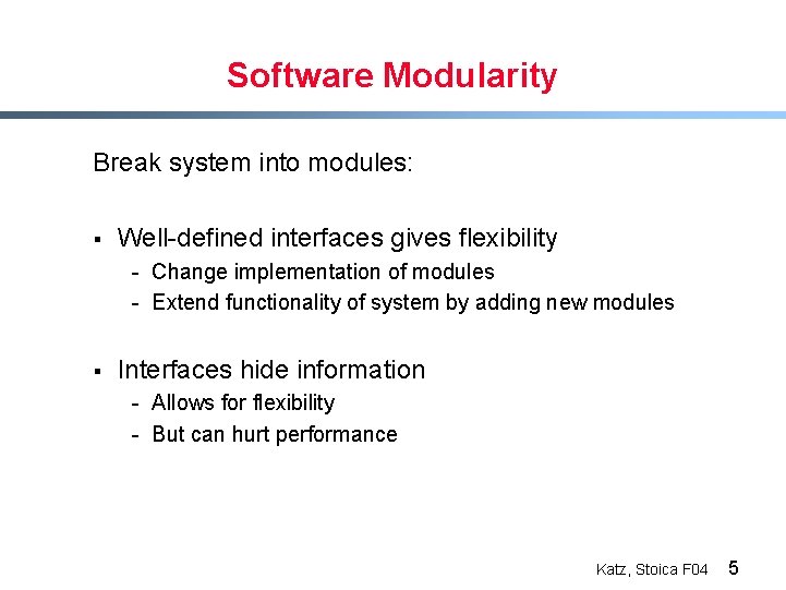 Software Modularity Break system into modules: § Well-defined interfaces gives flexibility - Change implementation