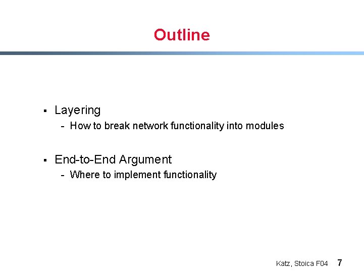 Outline § Layering - How to break network functionality into modules § End-to-End Argument