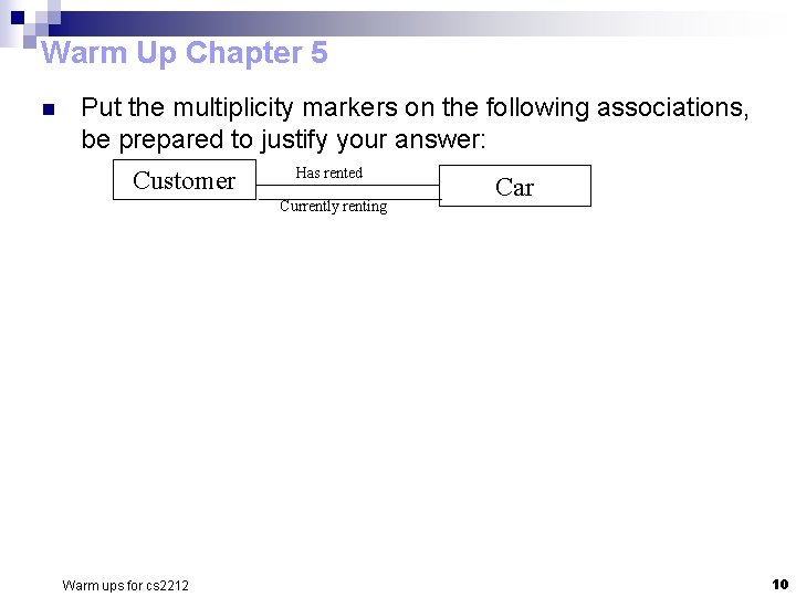 Warm Up Chapter 5 n Put the multiplicity markers on the following associations, be Warm Up Chapter 5 n Put the multiplicity markers on the following associations, be