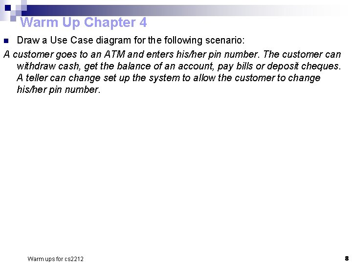 Warm Up Chapter 4 Draw a Use Case diagram for the following scenario: A Warm Up Chapter 4 Draw a Use Case diagram for the following scenario: A