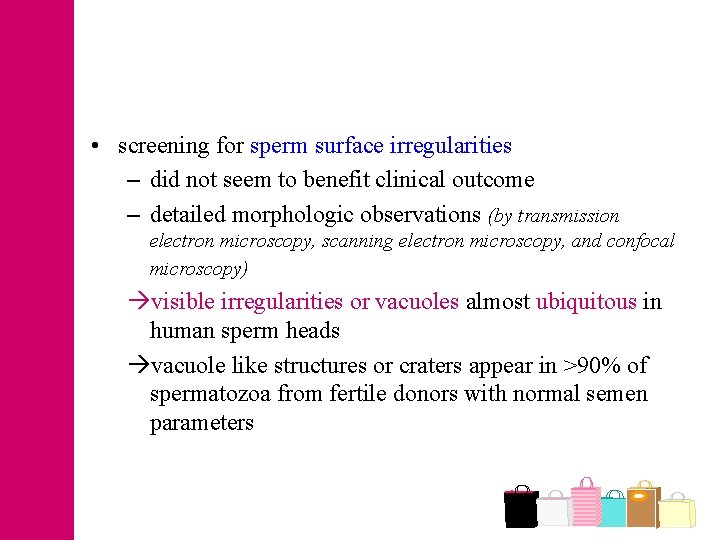  • screening for sperm surface irregularities – did not seem to benefit clinical
