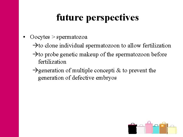 future perspectives • Oocytes > spermatozoa to clone individual spermatozoon to allow fertilization to