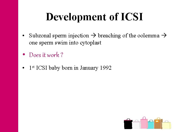 Development of ICSI • Subzonal sperm injection breaching of the oolemma one sperm swim