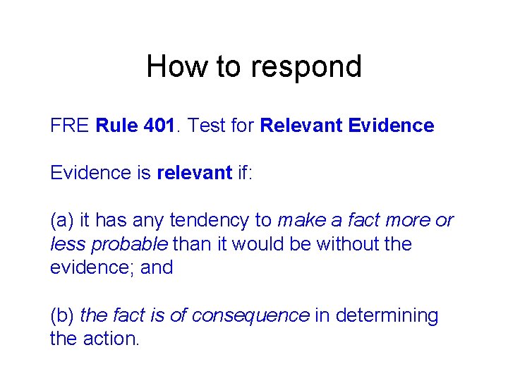 How to respond FRE Rule 401. Test for Relevant Evidence is relevant if: (a)