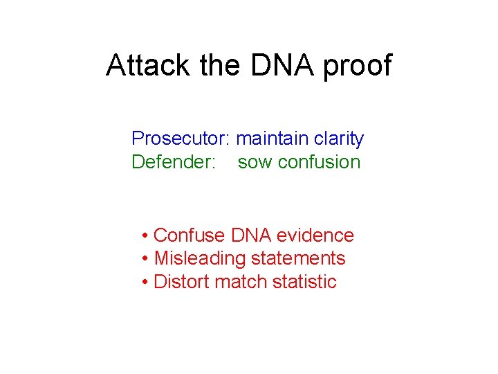 Attack the DNA proof Prosecutor: maintain clarity Defender: sow confusion • Confuse DNA evidence