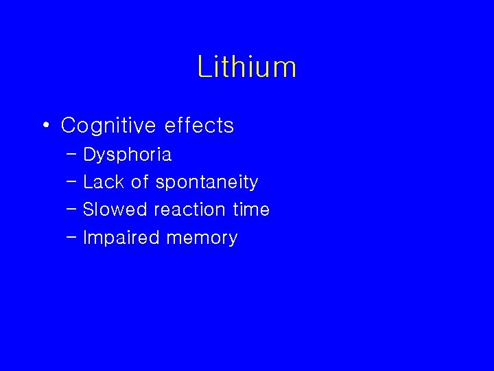 Lithium • Cognitive effects – Dysphoria – Lack of spontaneity – Slowed reaction time