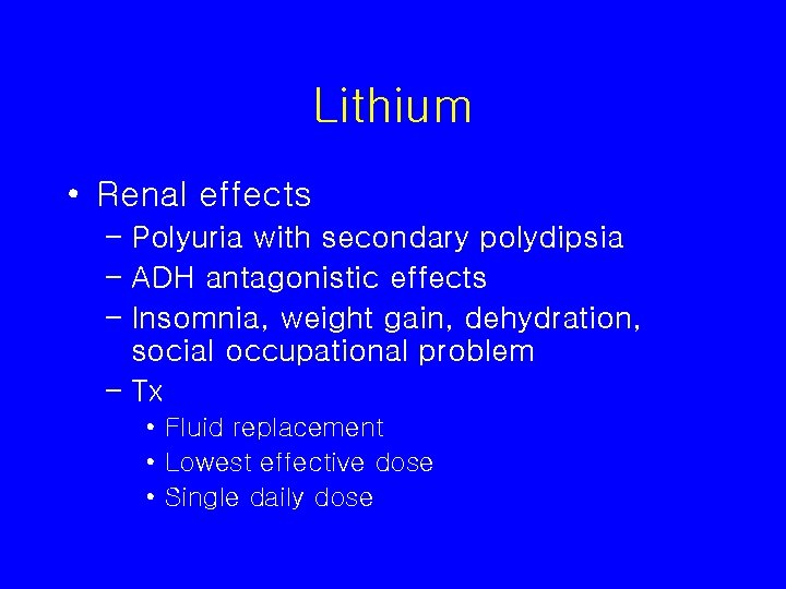 Lithium • Renal effects – Polyuria with secondary polydipsia – ADH antagonistic effects –