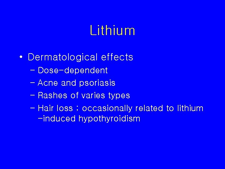 Lithium • Dermatological effects – Dose-dependent – Acne and psoriasis – Rashes of varies
