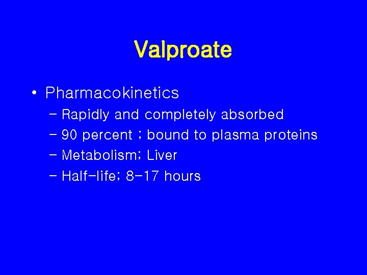 Valproate • Pharmacokinetics – Rapidly and completely absorbed – 90 percent ; bound to