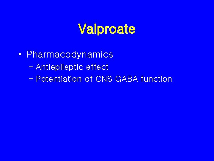 Valproate • Pharmacodynamics – Antiepileptic effect – Potentiation of CNS GABA function 