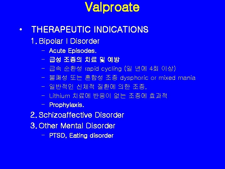 Valproate • THERAPEUTIC INDICATIONS 1. Bipolar I Disorder – – – – Acute Episodes.