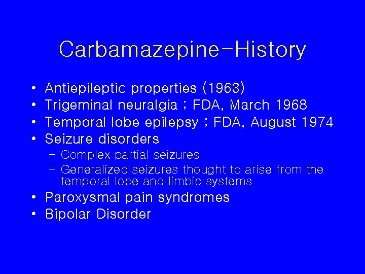 Carbamazepine-History • • Antiepileptic properties (1963) Trigeminal neuralgia ; FDA, March 1968 Temporal lobe