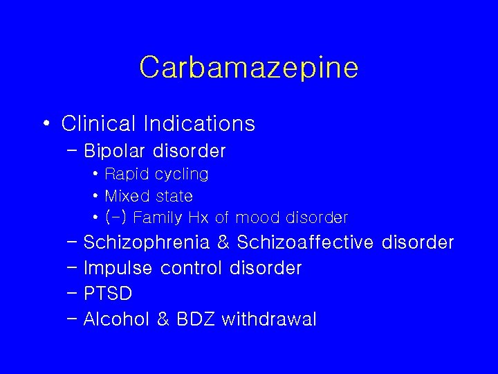 Carbamazepine • Clinical Indications – Bipolar disorder • Rapid cycling • Mixed state •