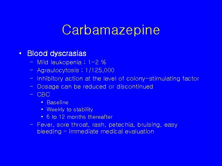 Carbamazepine • Blood dyscrasias – – – Mild leukopenia ; 1 -2 % Agraulocytosis