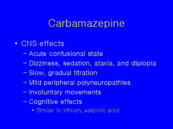 Carbamazepine • CNS effects – Acute confusional state – Dizziness, sedation, ataxia, and diplopia