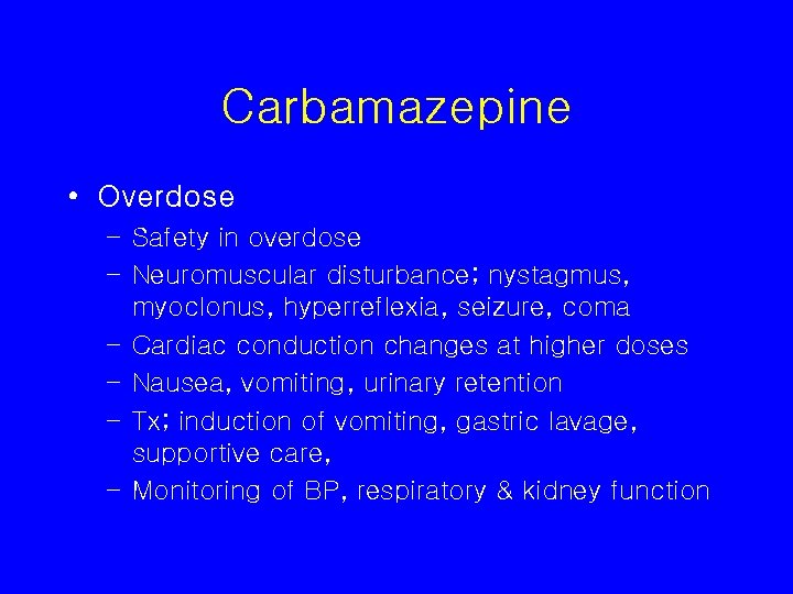 Carbamazepine • Overdose – Safety in overdose – Neuromuscular disturbance; nystagmus, myoclonus, hyperreflexia, seizure,