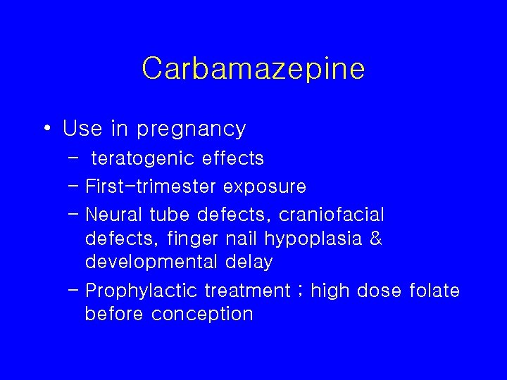 Carbamazepine • Use in pregnancy – teratogenic effects – First-trimester exposure – Neural tube