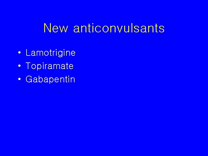 New anticonvulsants • Lamotrigine • Topiramate • Gabapentin 