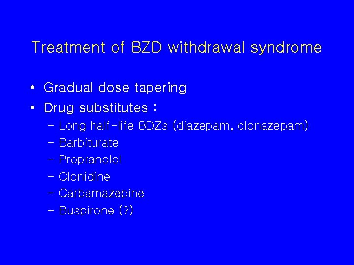 Treatment of BZD withdrawal syndrome • Gradual dose tapering • Drug substitutes : –