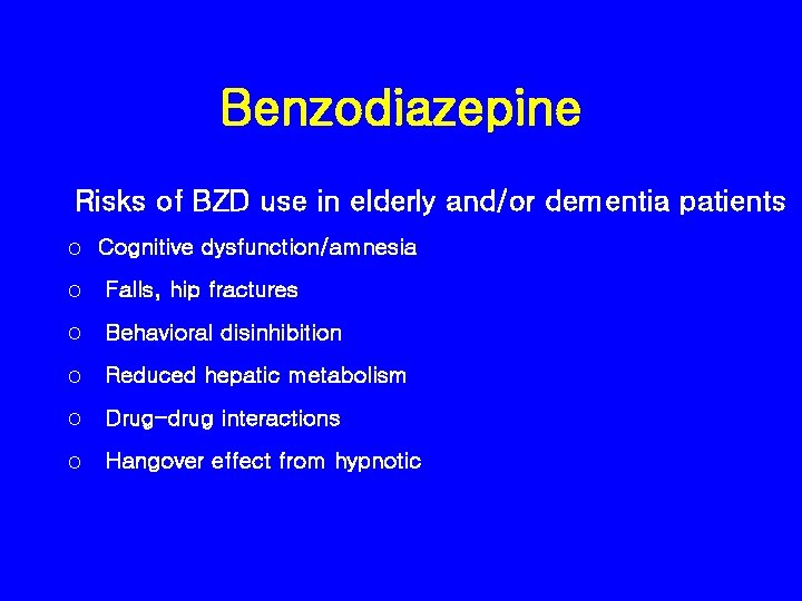Benzodiazepine Risks of BZD use in elderly and/or dementia patients o Cognitive dysfunction/amnesia o