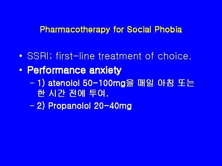 Pharmacotherapy for Social Phobia • SSRI; first-line treatment of choice. • Performance anxiety –