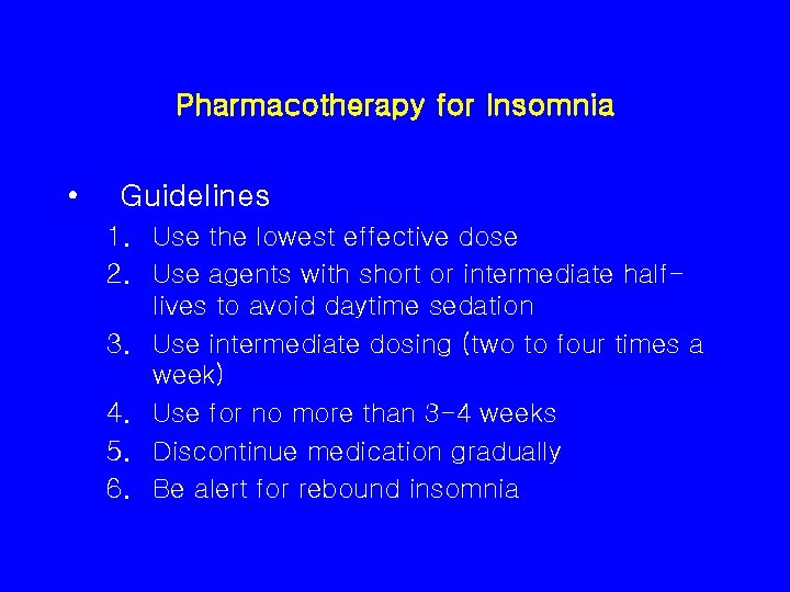 Pharmacotherapy for Insomnia • Guidelines 1. Use the lowest effective dose 2. Use agents