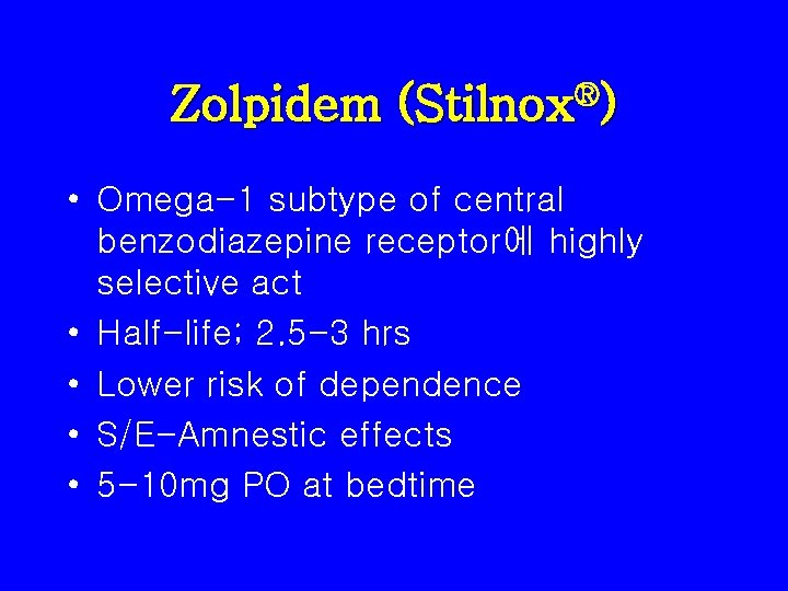 Zolpidem (Stilnox®) • Omega-1 subtype of central benzodiazepine receptor에 highly selective act • Half-life;