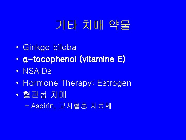 기타 치매 약물 • • • Ginkgo biloba α-tocophenol (vitamine E) NSAIDs Hormone Therapy: